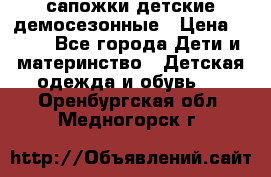 сапожки детские демосезонные › Цена ­ 500 - Все города Дети и материнство » Детская одежда и обувь   . Оренбургская обл.,Медногорск г.